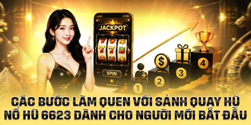 Các bước làm quen với sảnh quay hũ nổ hũ 6623 từ con số không