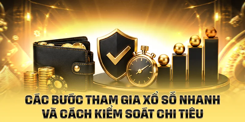 Các bước tham gia xổ số nhanh và cách kiểm soát chi tiêu
