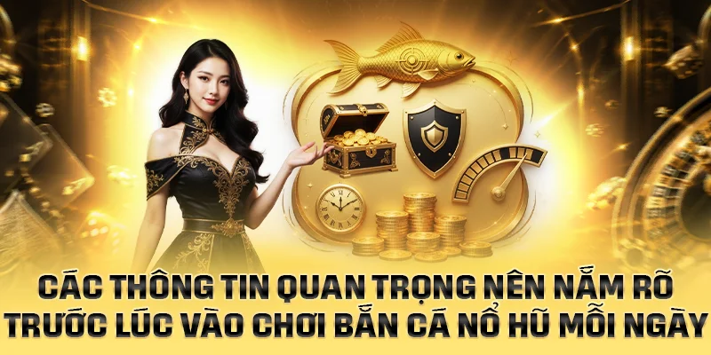 Các thông tin quan trọng nên nắm trước lúc vào bắn cá nổ hũ