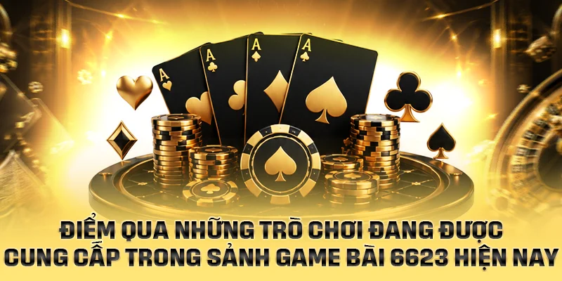 Điểm qua những trò chơi đang có mặt trong sảnh game bài 6623