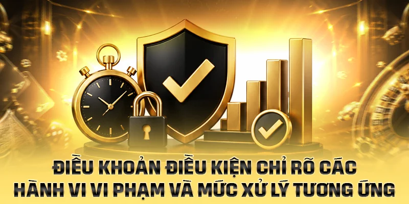 Điều khoản điều kiện chỉ rõ các hành vi vi phạm và mức xử lý tương ứng