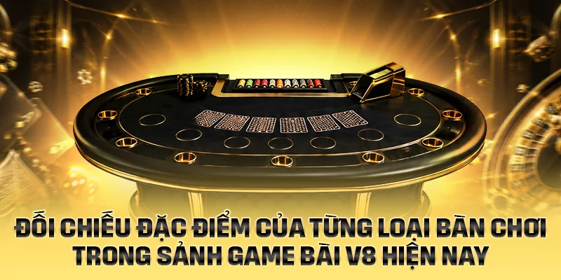 Đối chiếu đặc điểm từng loại bàn của Game Bài V8