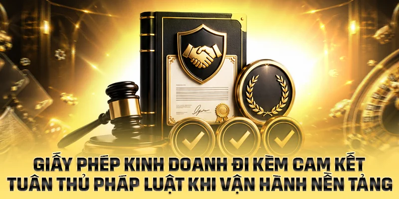 Giấy phép kinh doanh đi kèm cam kết tuân thủ pháp luật xuyên suốt quá trình hoạt động