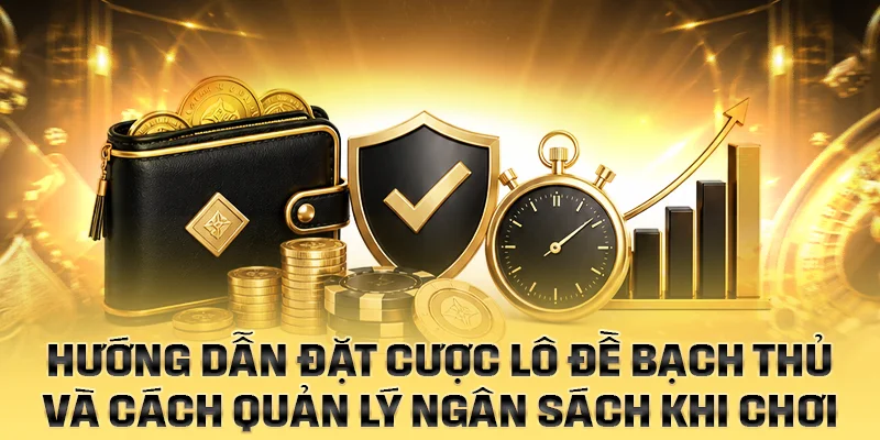 Hướng dẫn đặt cược lô đề bạch thủ và cách quản lý ngân sách khi chơi