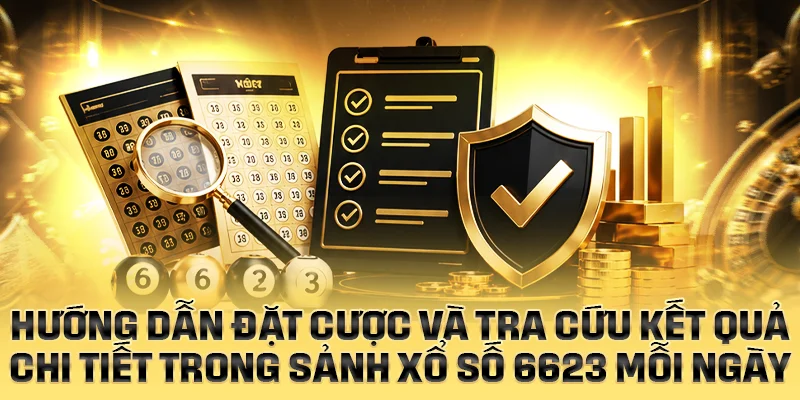 Hướng dẫn đặt cược và tra kết quả trong sảnh xổ số 6623