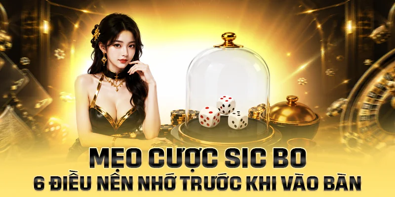 Nắm cấu trúc bàn xúc xắc trước khi dùng mẹo cược Sic Bo