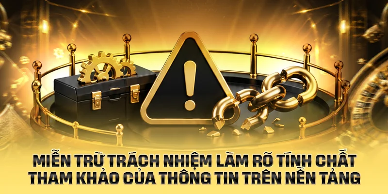Miễn trừ trách nhiệm làm rõ tính chất tham khảo của thông tin trên nền tảng