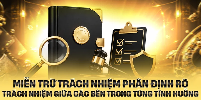 Miễn trừ trách nhiệm phân định rõ trách nhiệm giữa các bên trong từng tình huống