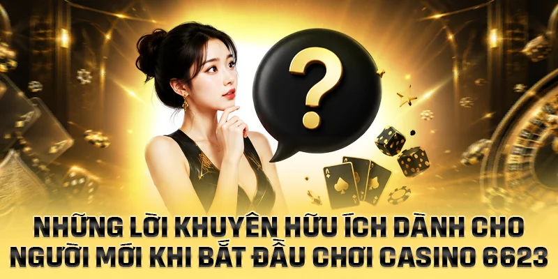 Những lời khuyên hữu ích khi bắt đầu với casino 6623