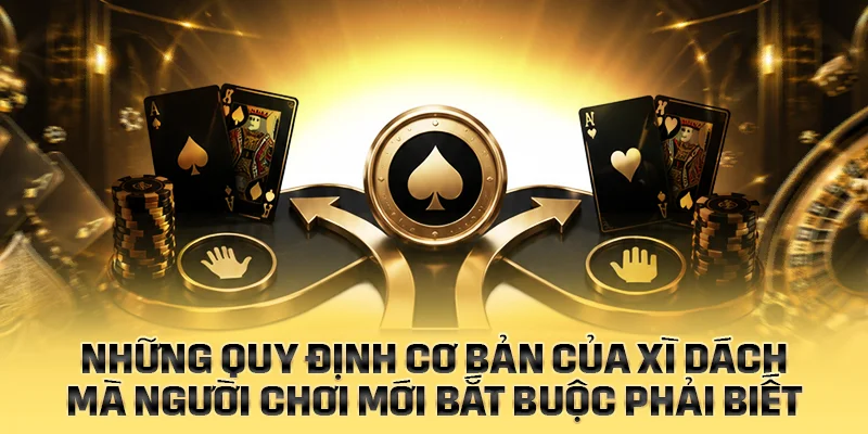 Những quy định cơ bản của Xì Dách mà người chơi phải biết