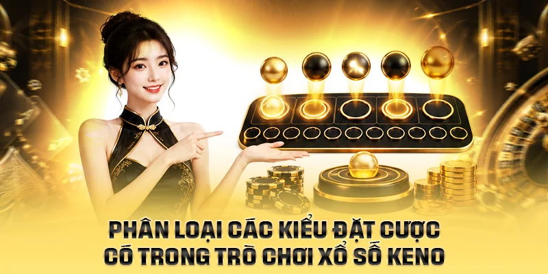 Phân loại các kiểu đặt cược có trong trò chơi xổ số Keno