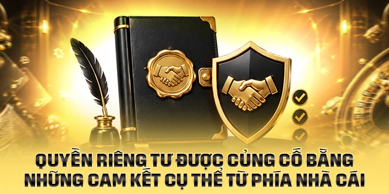 Quyền riêng tư được củng cố bằng những cam kết cụ thể từ phía nhà cái