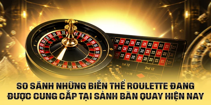 So sánh những biến thể Roulette đang được cung cấp hiện nay